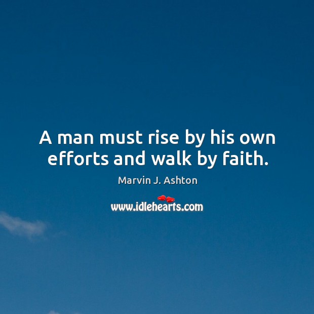 A man must rise by his own efforts and walk by faith. Image