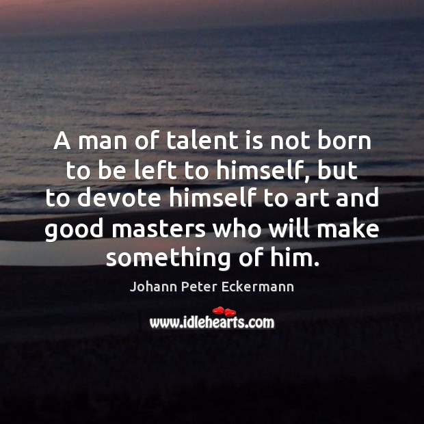 A man of talent is not born to be left to himself, Image