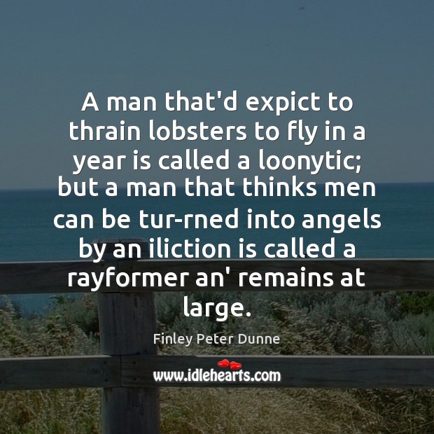 A man that’d expict to thrain lobsters to fly in a year Finley Peter Dunne Picture Quote