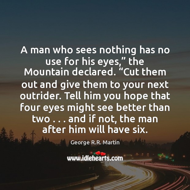 A man who sees nothing has no use for his eyes,” the George R.R. Martin Picture Quote