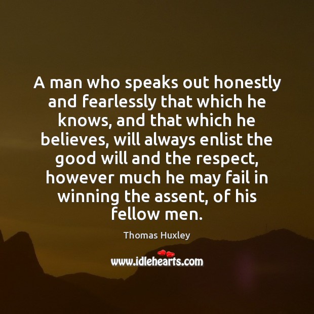 A man who speaks out honestly and fearlessly that which he knows, Respect Quotes Image