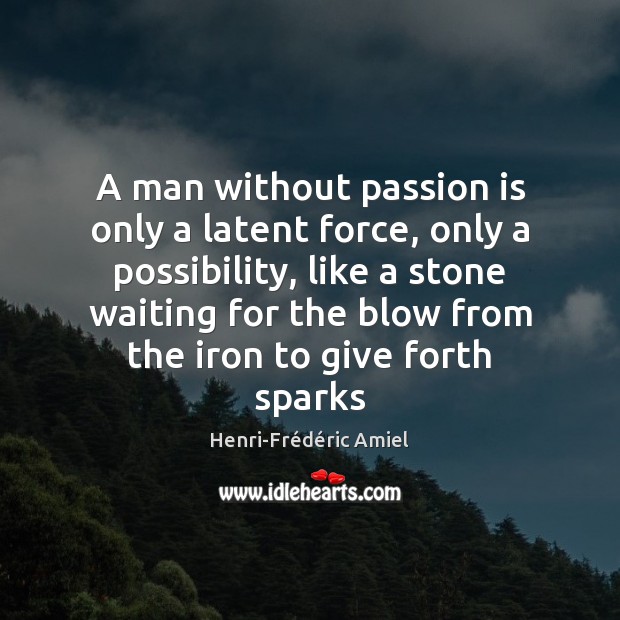 A man without passion is only a latent force, only a possibility, Image