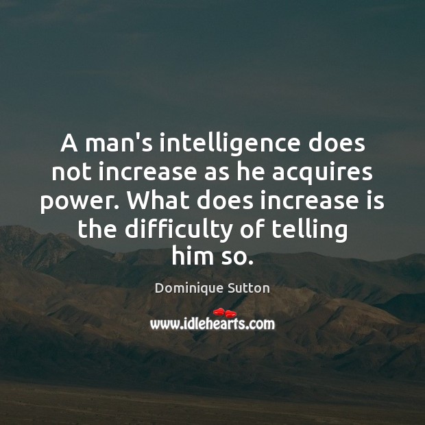 A man’s intelligence does not increase as he acquires power. What does Image