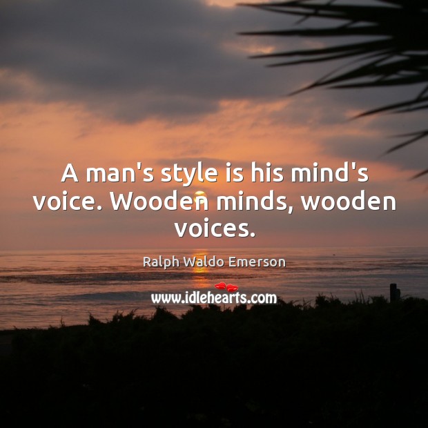 A man’s style is his mind’s voice. Wooden minds, wooden voices. Picture Quotes Image