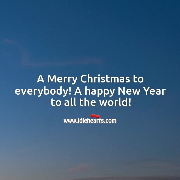 A Merry Christmas to everybody! A happy New Year to all the world! Christmas Quotes Image