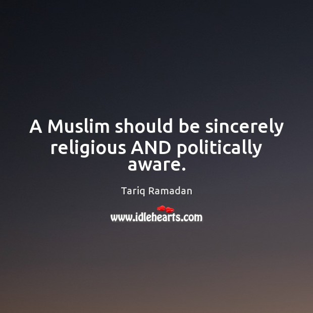 A Muslim should be sincerely religious AND politically aware. Image