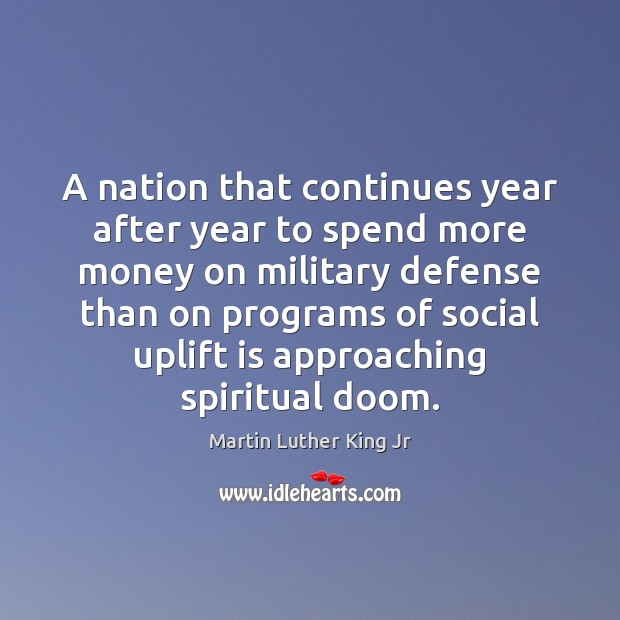 A nation that continues year after year to spend more money on Martin Luther King Jr Picture Quote