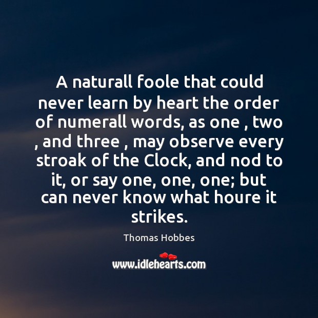 A naturall foole that could never learn by heart the order of Thomas Hobbes Picture Quote