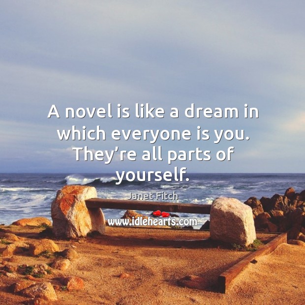 A novel is like a dream in which everyone is you. They’re all parts of yourself. Janet Fitch Picture Quote