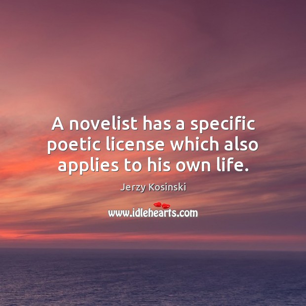 A novelist has a specific poetic license which also applies to his own life. Picture Quotes Image