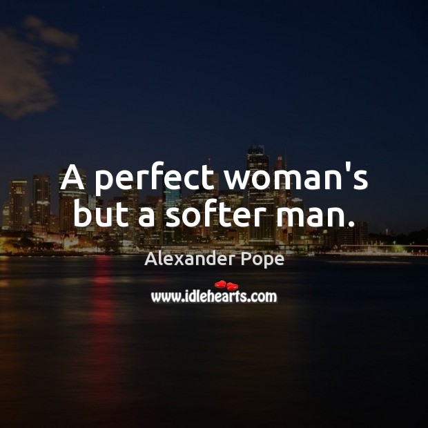 A perfect woman’s but a softer man. Image