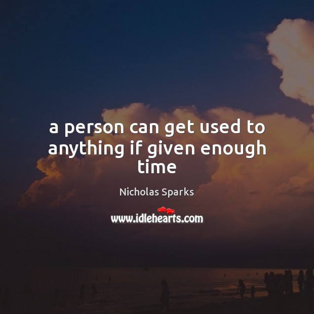 A person can get used to anything if given enough time Image