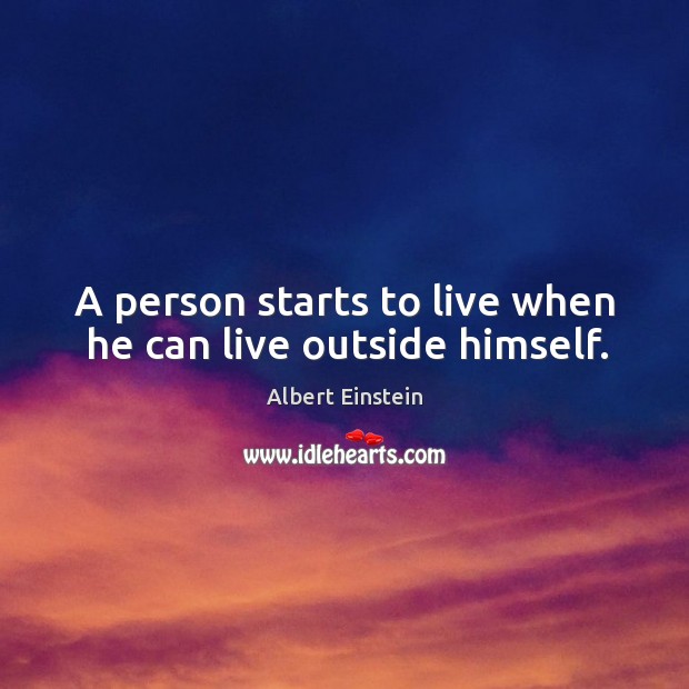 A person starts to live when he can live outside himself. Image