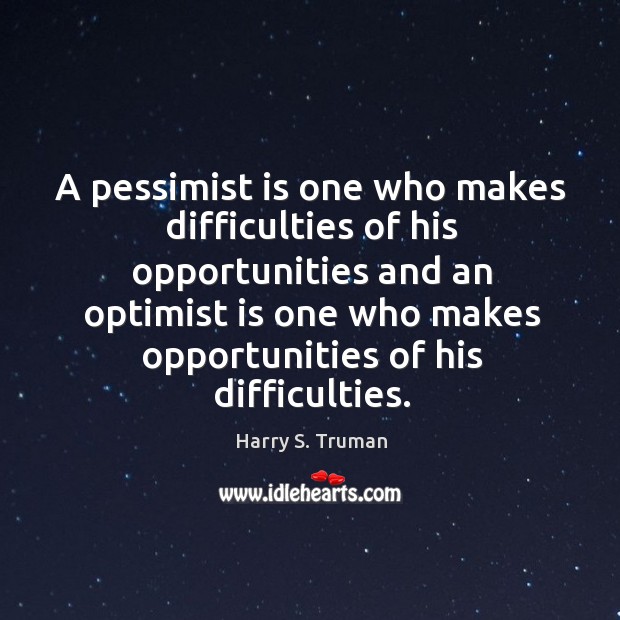 A pessimist is one who makes difficulties of his opportunities Harry S. Truman Picture Quote