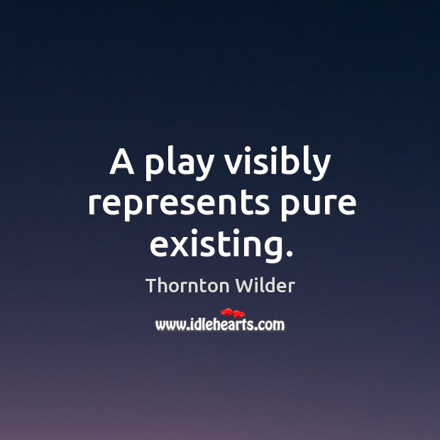 A play visibly represents pure existing. Image