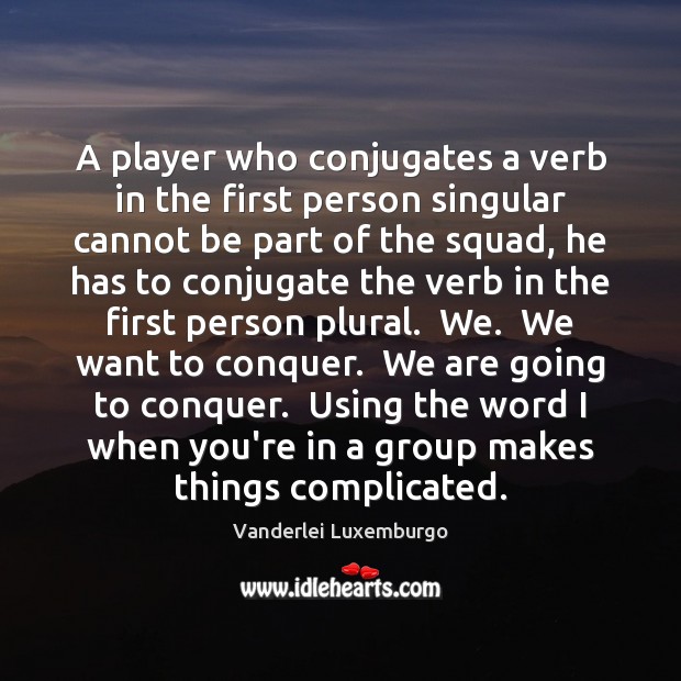 A player who conjugates a verb in the first person singular cannot Picture Quotes Image