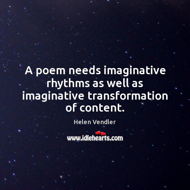 A poem needs imaginative rhythms as well as imaginative transformation of content. Image