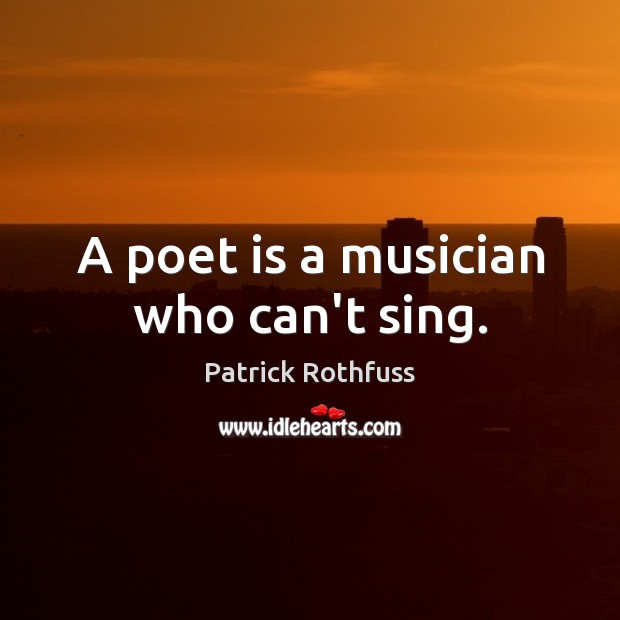 A poet is a musician who can’t sing. Image