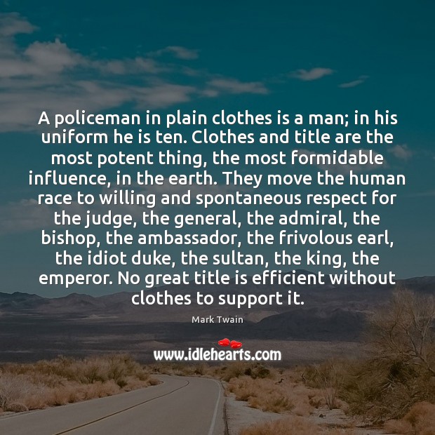 A policeman in plain clothes is a man; in his uniform he Image