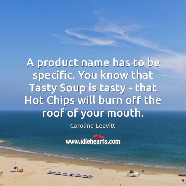 A product name has to be specific. You know that Tasty Soup Caroline Leavitt Picture Quote