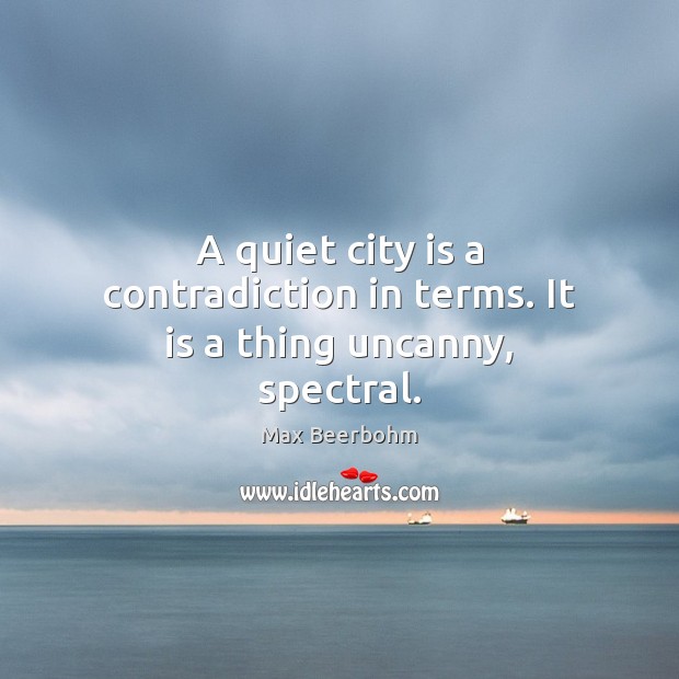 A quiet city is a contradiction in terms. It is a thing uncanny, spectral. Image