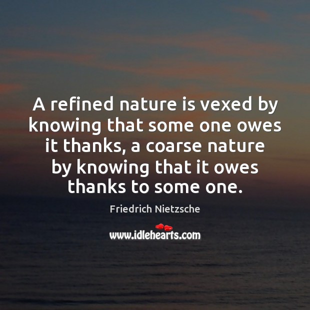 A refined nature is vexed by knowing that some one owes it Nature Quotes Image