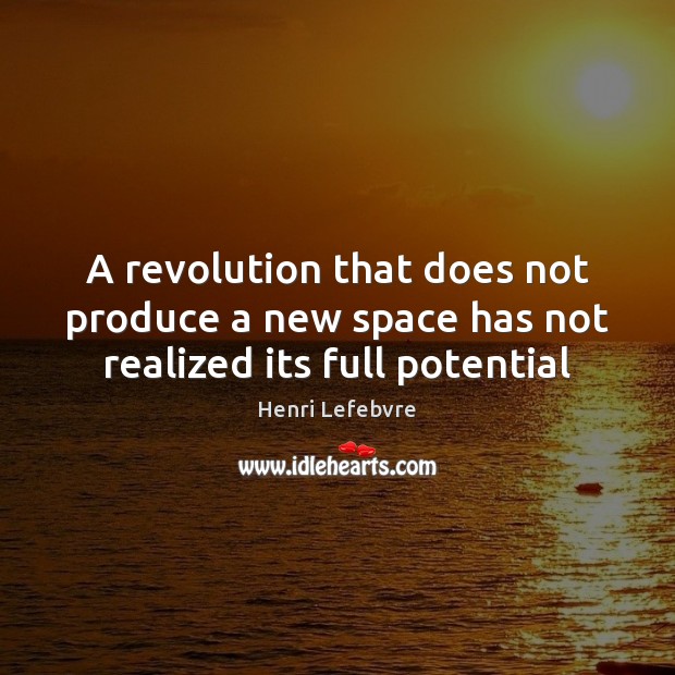 A revolution that does not produce a new space has not realized its full potential Henri Lefebvre Picture Quote