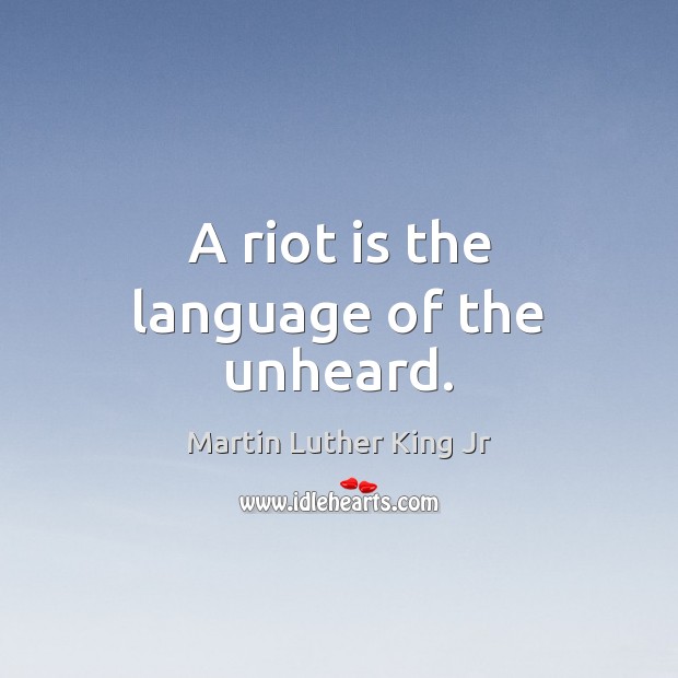 A riot is the language of the unheard. Martin Luther King Jr Picture Quote