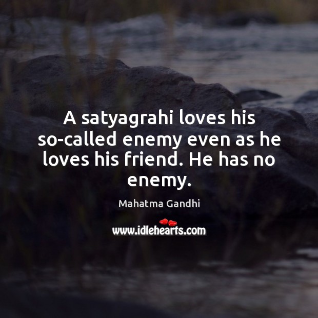 A satyagrahi loves his so-called enemy even as he loves his friend. He has no enemy. Enemy Quotes Image