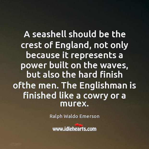 A seashell should be the crest of England, not only because it Picture Quotes Image