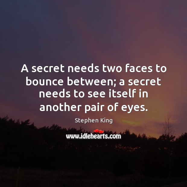 A secret needs two faces to bounce between; a secret needs to Stephen King Picture Quote