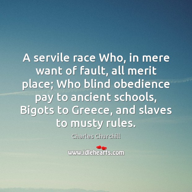 A servile race Who, in mere want of fault, all merit place; Image