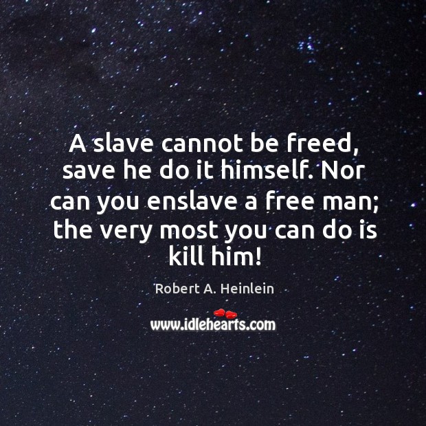 A slave cannot be freed, save he do it himself. Nor can Image