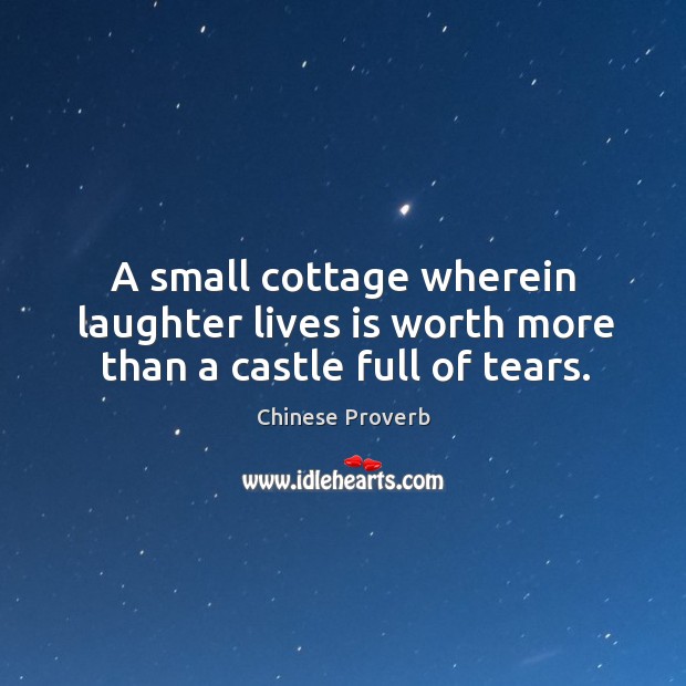 A small cottage wherein laughter lives is worth Laughter Quotes Image