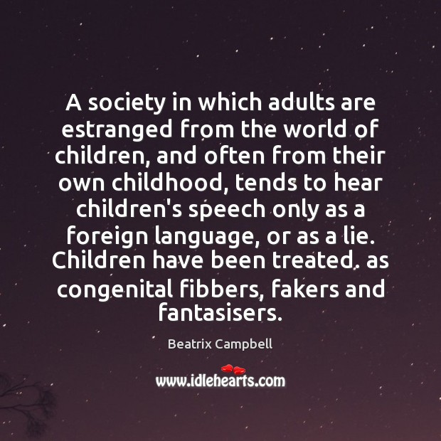 A society in which adults are estranged from the world of children, Lie Quotes Image
