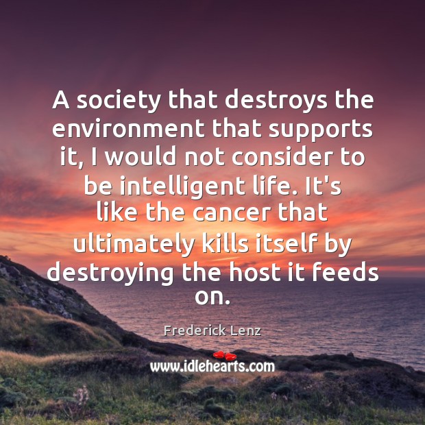 A society that destroys the environment that supports it, I would not Environment Quotes Image