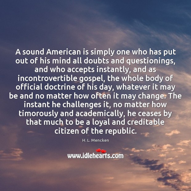 A sound American is simply one who has put out of his H. L. Mencken Picture Quote