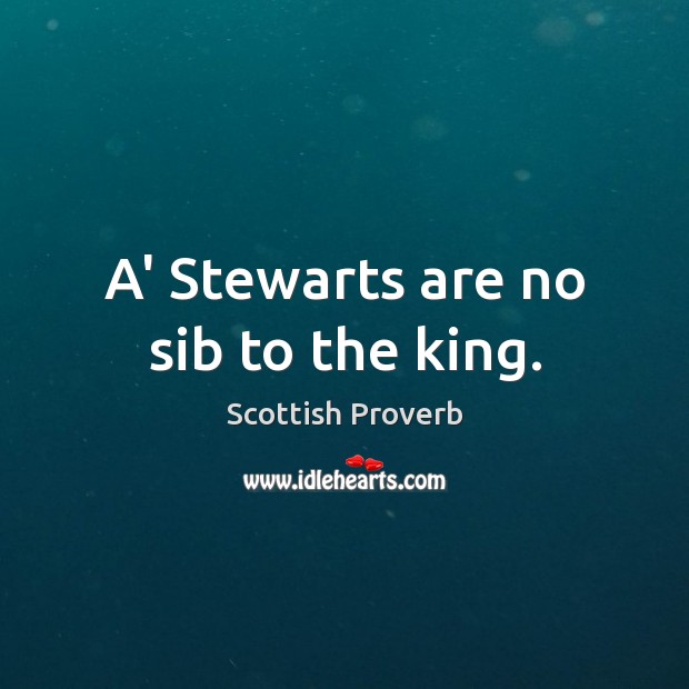 A’ stewarts are no sib to the king. Image