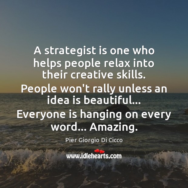 A strategist is one who helps people relax into their creative skills. Image