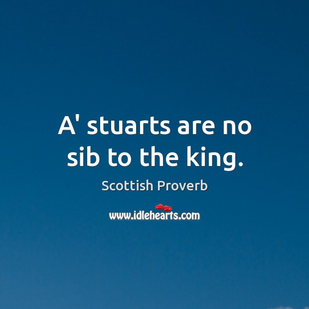 A’ stuarts are no sib to the king. Image