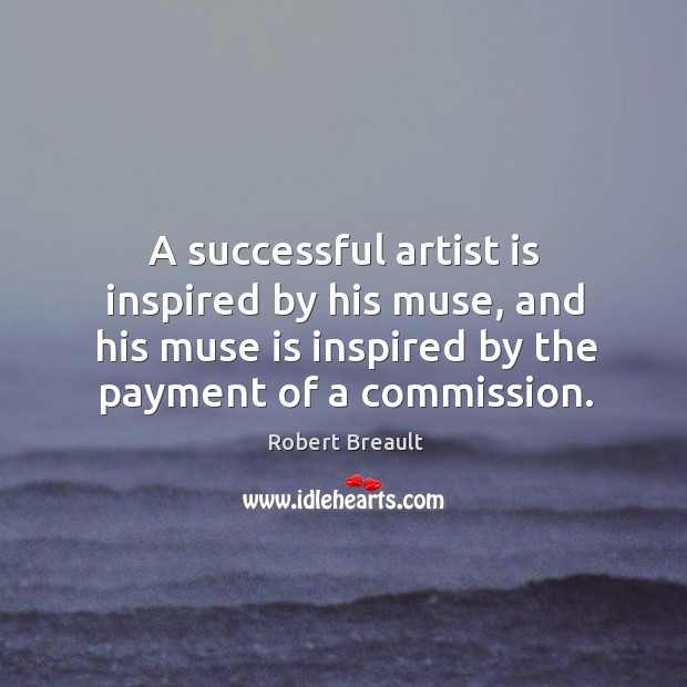 A successful artist is inspired by his muse, and his muse is Robert Breault Picture Quote