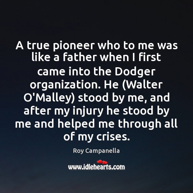 A true pioneer who to me was like a father when I Roy Campanella Picture Quote