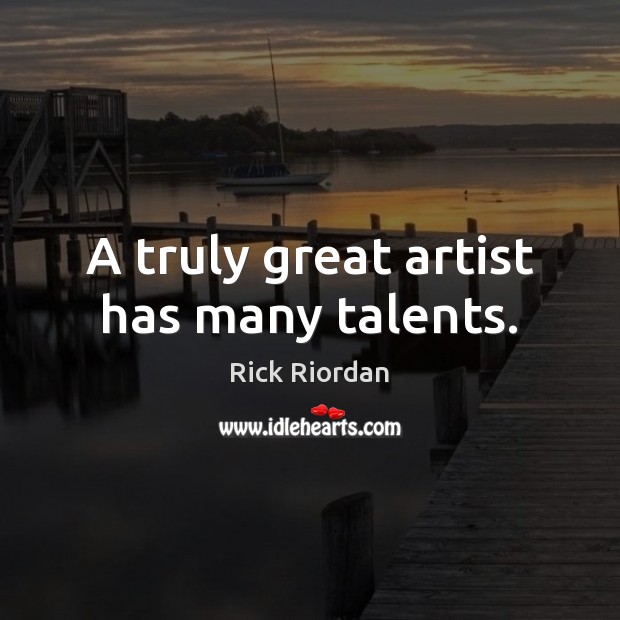 A truly great artist has many talents. Rick Riordan Picture Quote