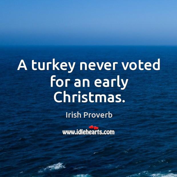 A turkey never voted for an early christmas. Christmas Quotes Image