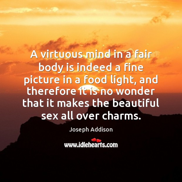 A virtuous mind in a fair body is indeed a fine picture Food Quotes Image