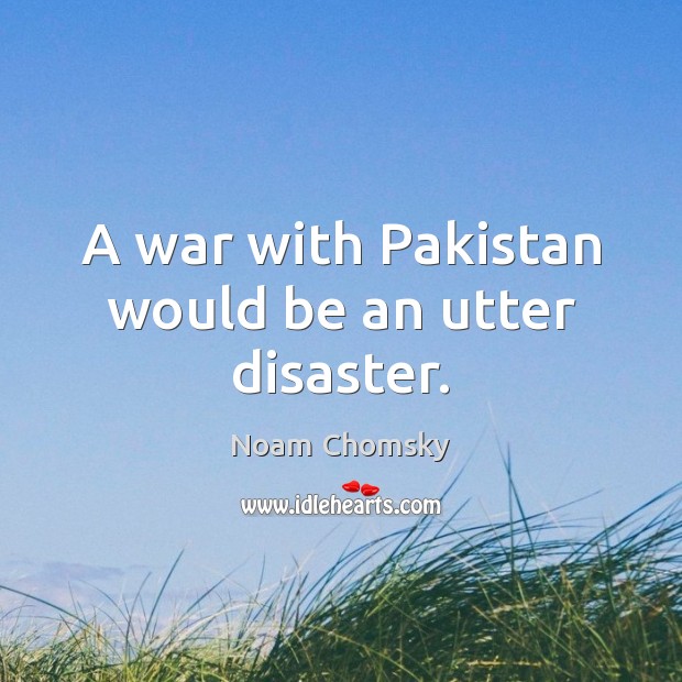 A war with Pakistan would be an utter disaster. Image