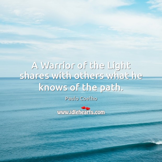 A Warrior of the Light shares with others what he knows of the path. Picture Quotes Image