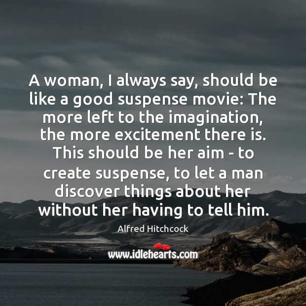 A woman, I always say, should be like a good suspense movie: Image