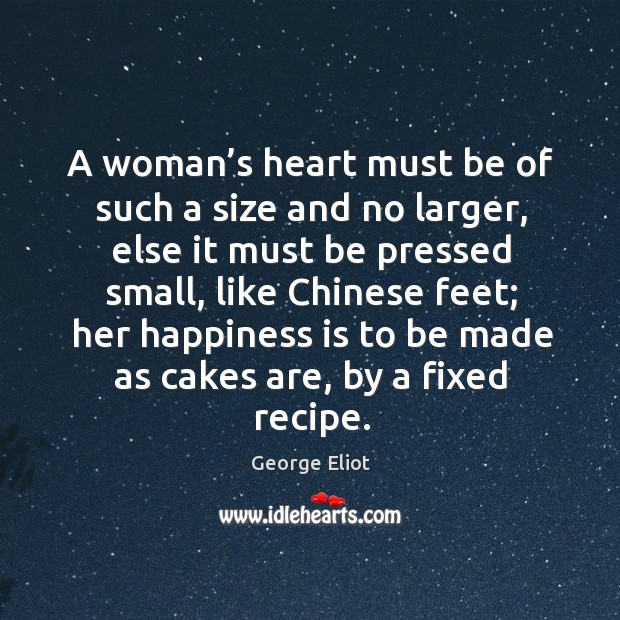 A woman’s heart must be of such a size and no larger George Eliot Picture Quote