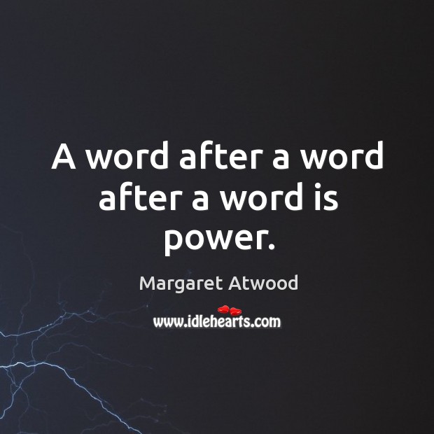 A word after a word after a word is power. Margaret Atwood Picture Quote